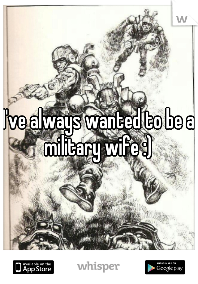 I've always wanted to be a military wife :) 
