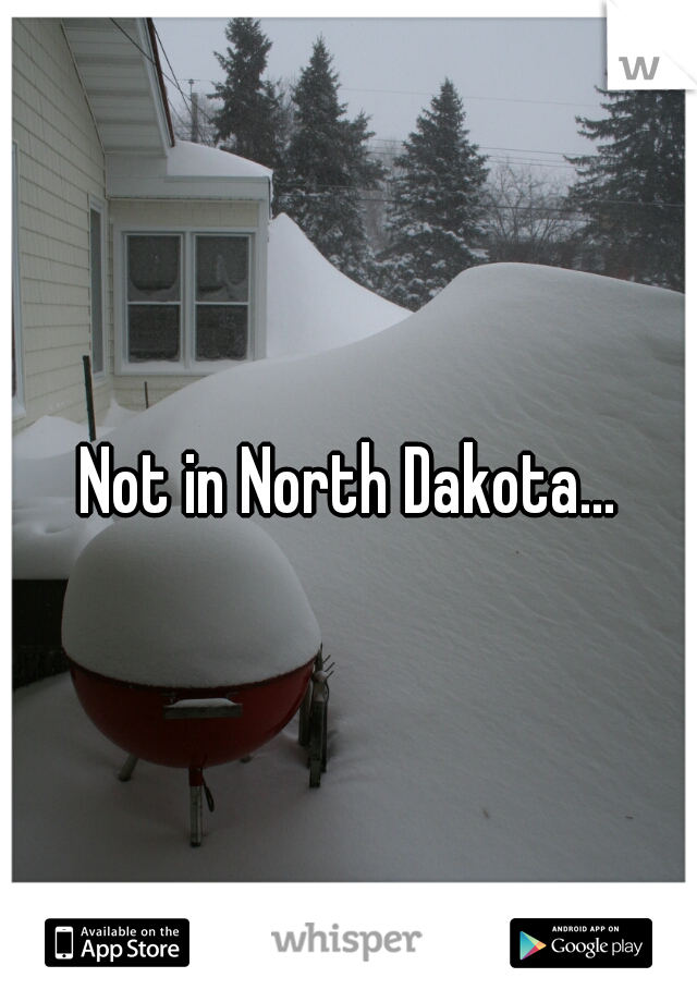 Not in North Dakota...