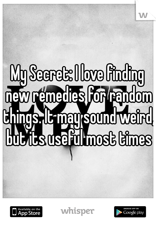 My Secret: I love finding new remedies for random things. It may sound weird, but its useful most times