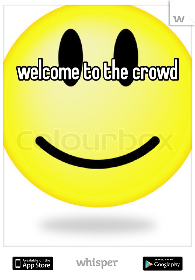 welcome to the crowd