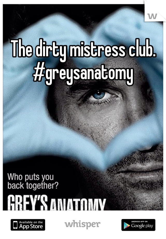 The dirty mistress club.
#greysanatomy