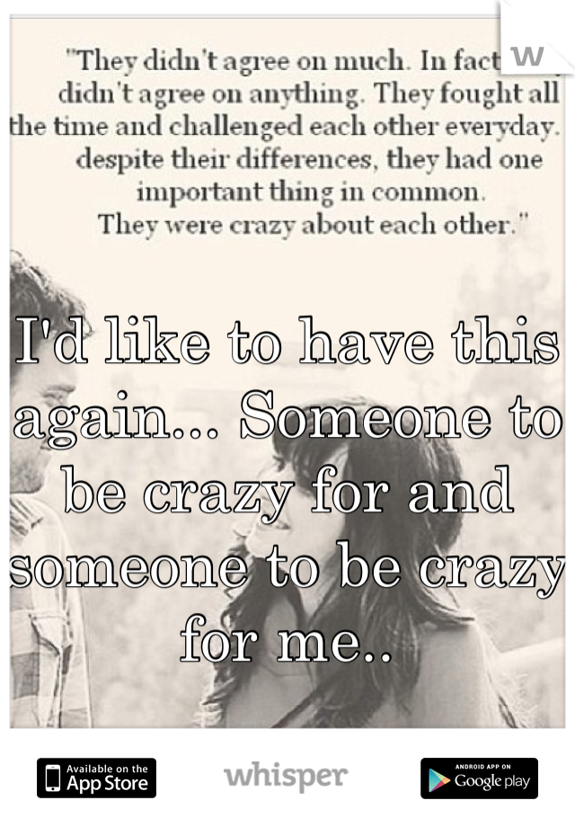 I'd like to have this again... Someone to be crazy for and someone to be crazy for me..