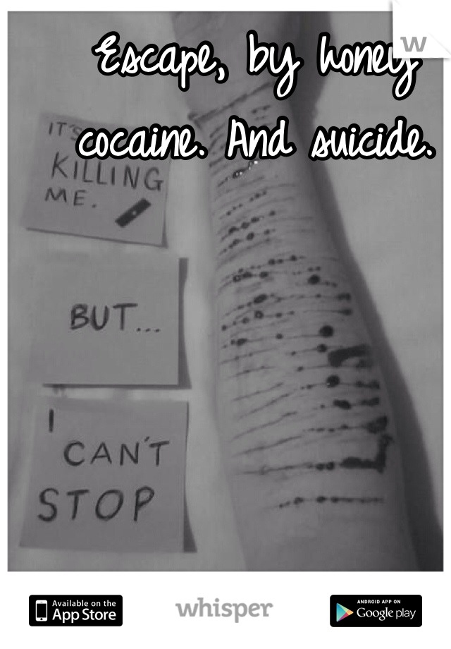 Escape, by honey cocaine. And suicide. 