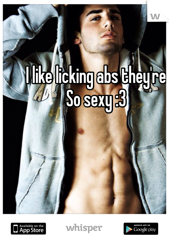 I like licking abs they're
So sexy :3