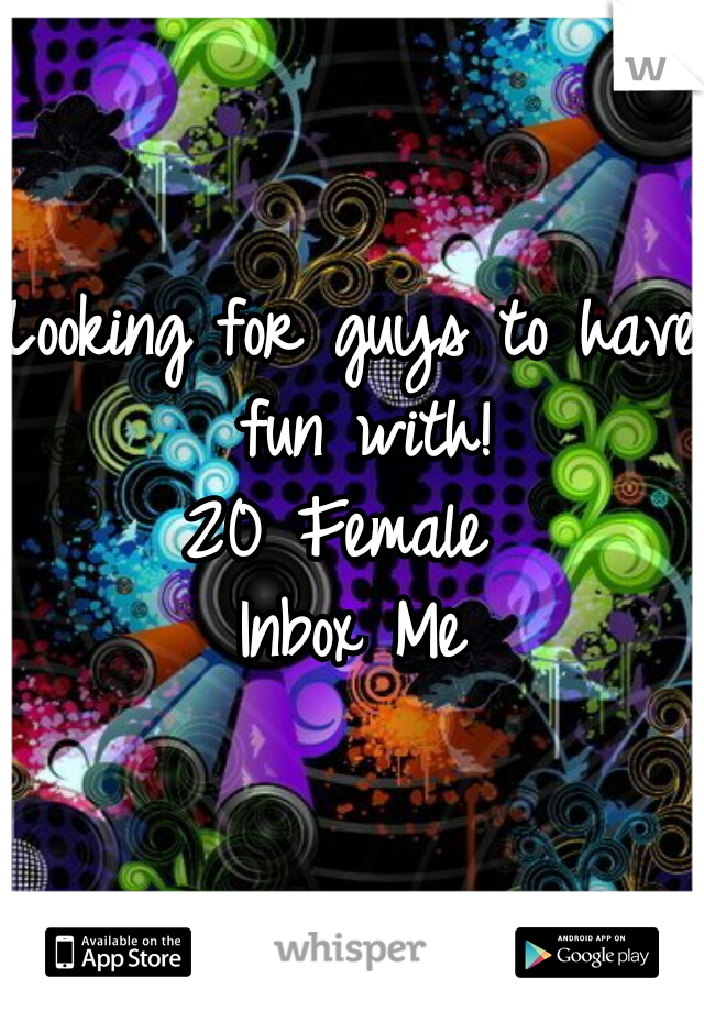 Looking for guys to have fun with!
20 Female 
Inbox Me