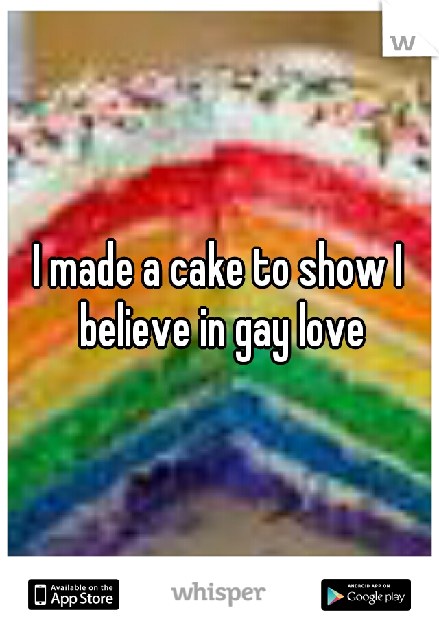 I made a cake to show I believe in gay love