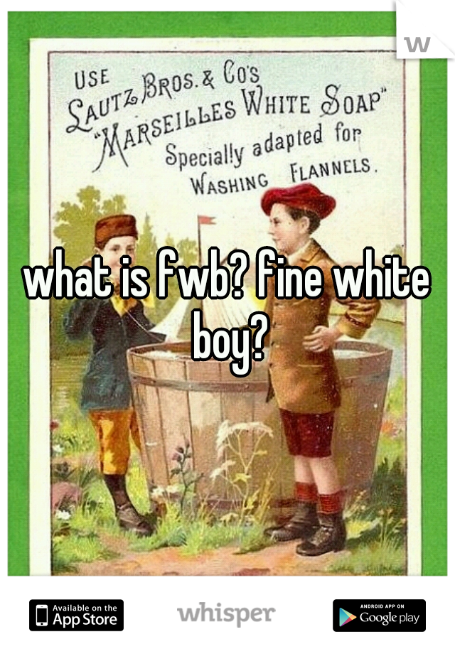 what is fwb? fine white boy?