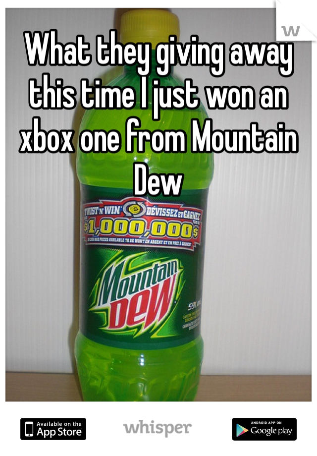 What they giving away this time I just won an xbox one from Mountain Dew 