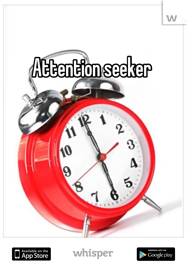 Attention seeker 