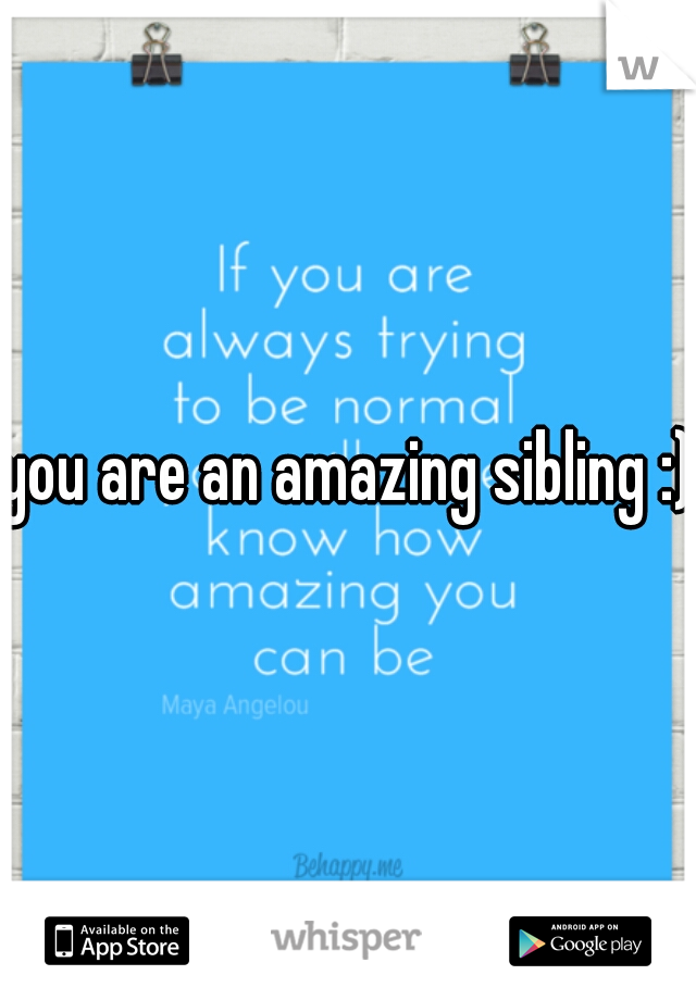 you are an amazing sibling :)