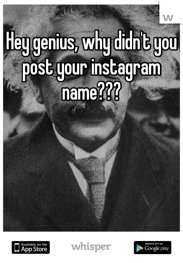 Hey genius, why didn't you post your instagram name???