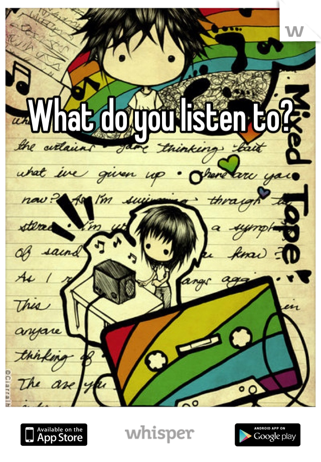 What do you listen to?