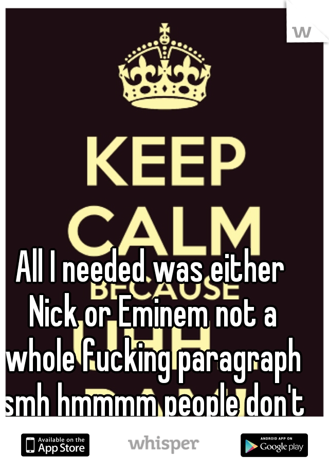 All I needed was either Nick or Eminem not a whole fucking paragraph smh hmmmm people don't follow directions