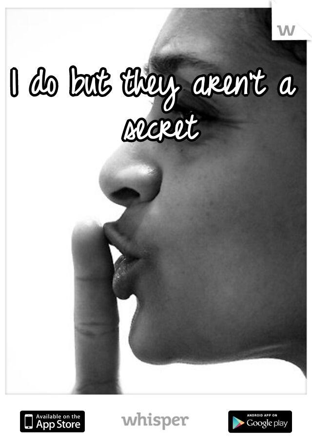 I do but they aren't a secret
