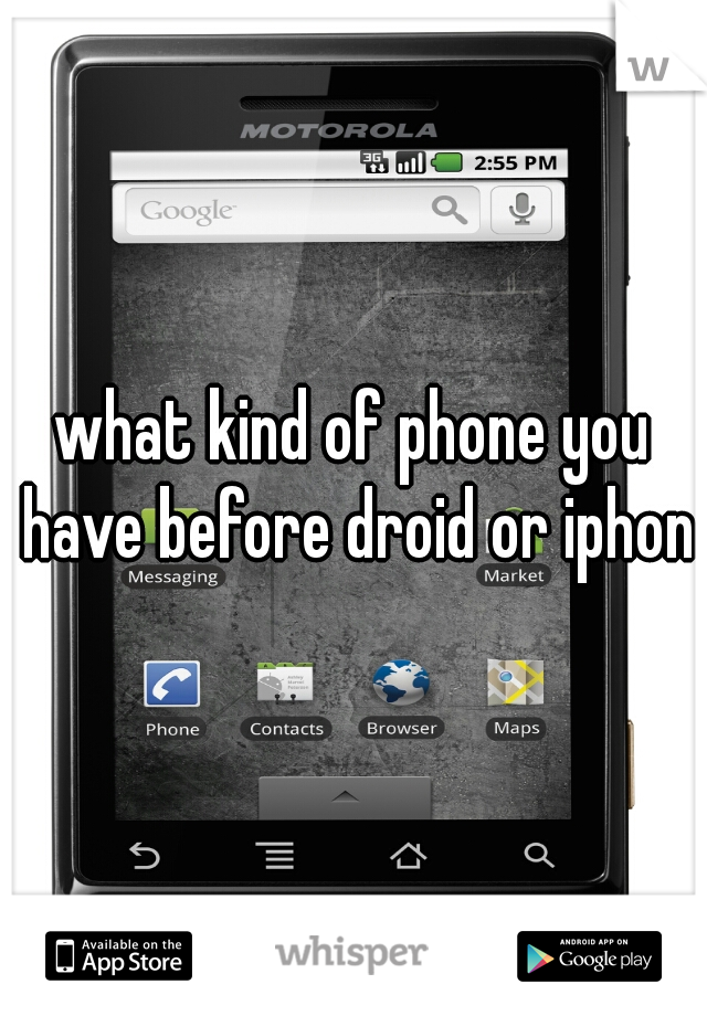 what kind of phone you have before droid or iphone