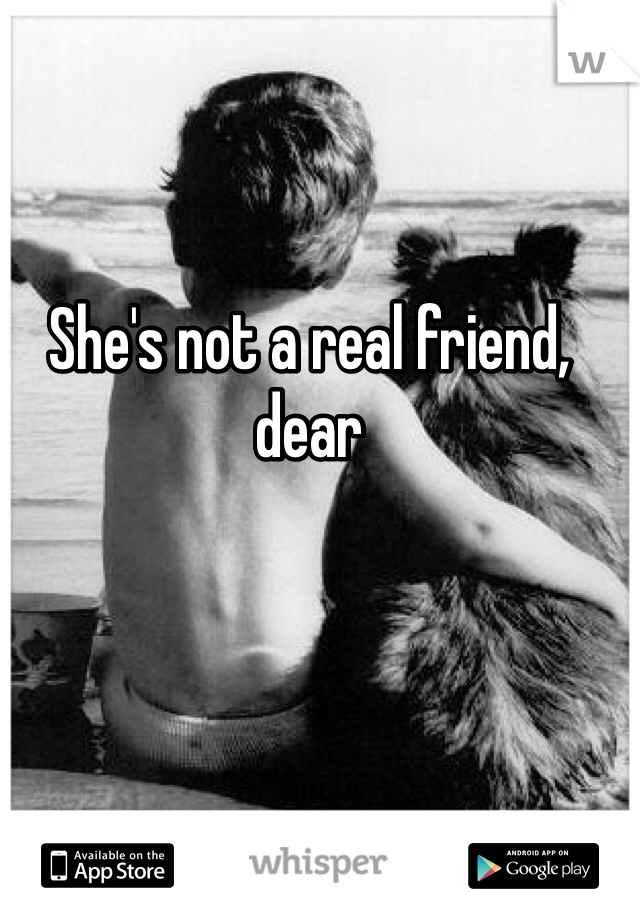 She's not a real friend, dear 