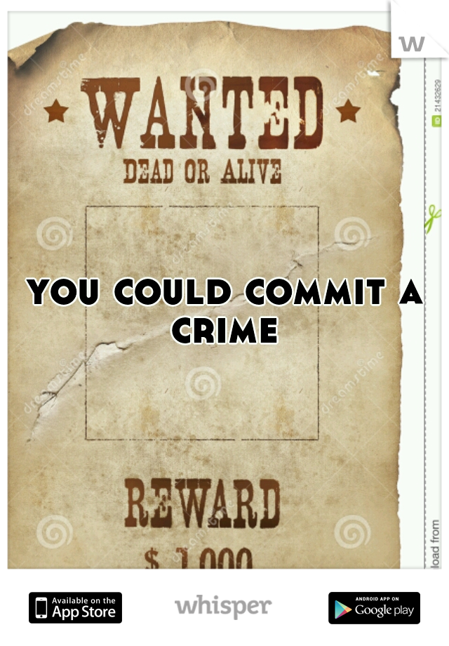 you could commit a crime 