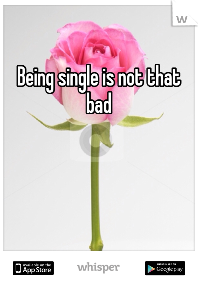 Being single is not that bad