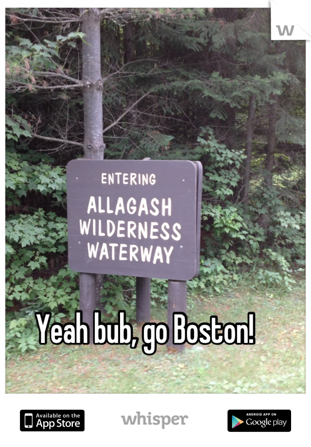 Yeah bub, go Boston!