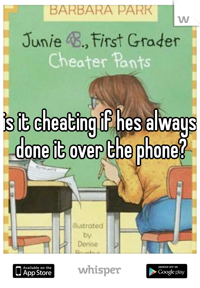 is it cheating if hes always done it over the phone?