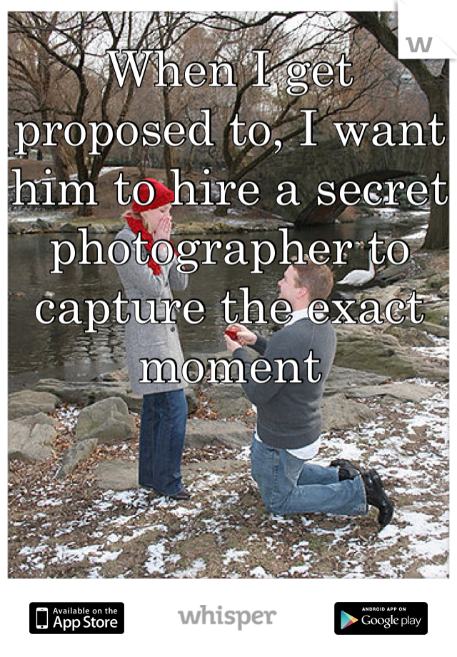 When I get proposed to, I want him to hire a secret photographer to capture the exact moment