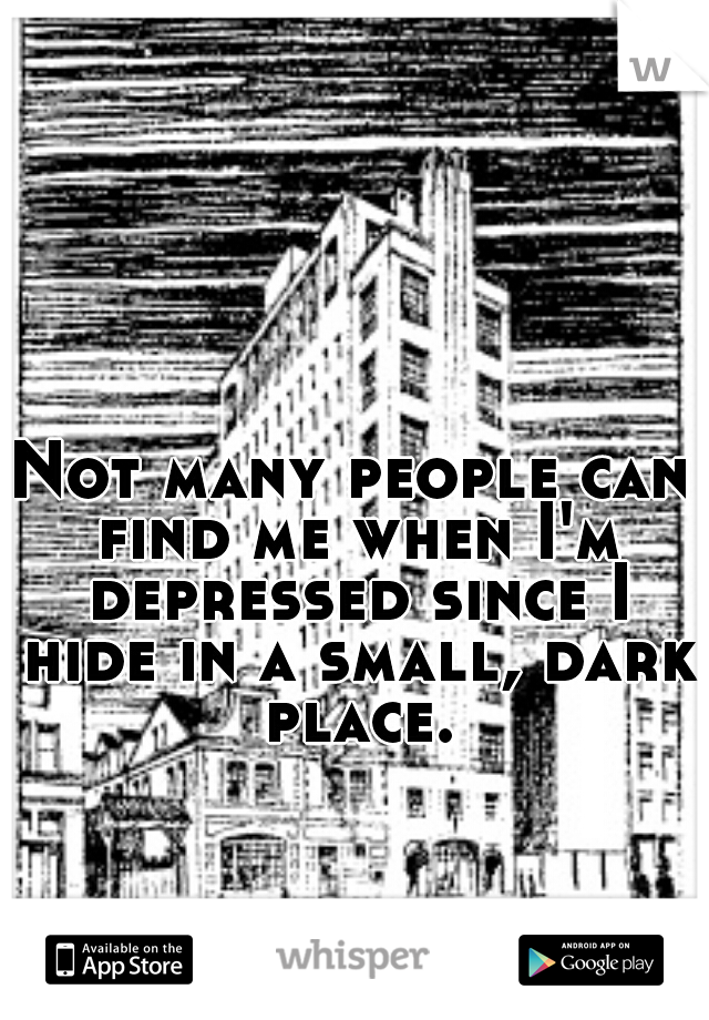 Not many people can find me when I'm depressed since I hide in a small, dark place.