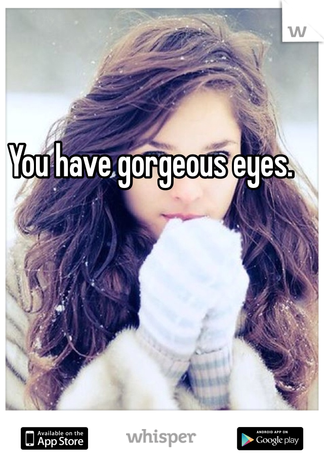 You have gorgeous eyes. 