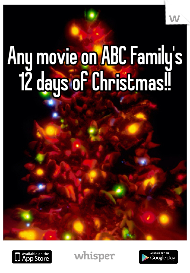 Any movie on ABC Family's 12 days of Christmas!! 