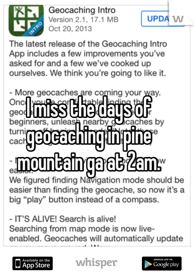 I miss the days of geocaching in pine mountain ga at 2am. 