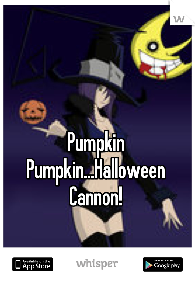 Pumpkin Pumpkin...Halloween Cannon!