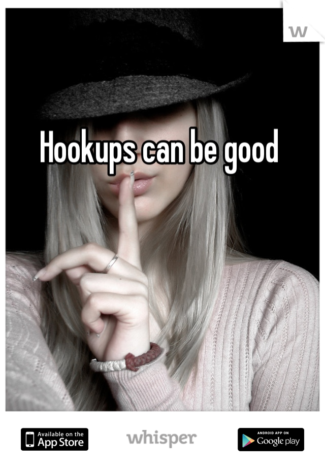 Hookups can be good 