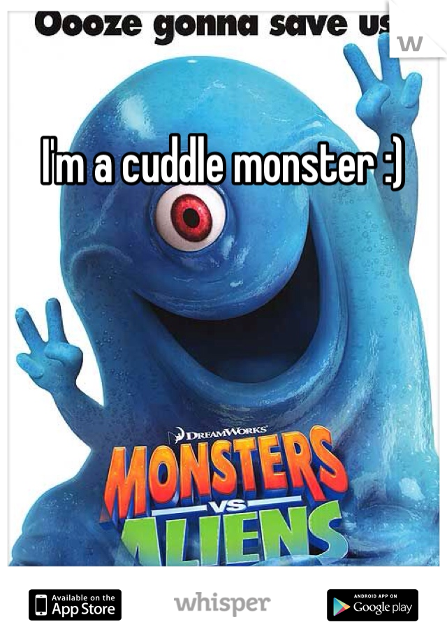 I'm a cuddle monster :)