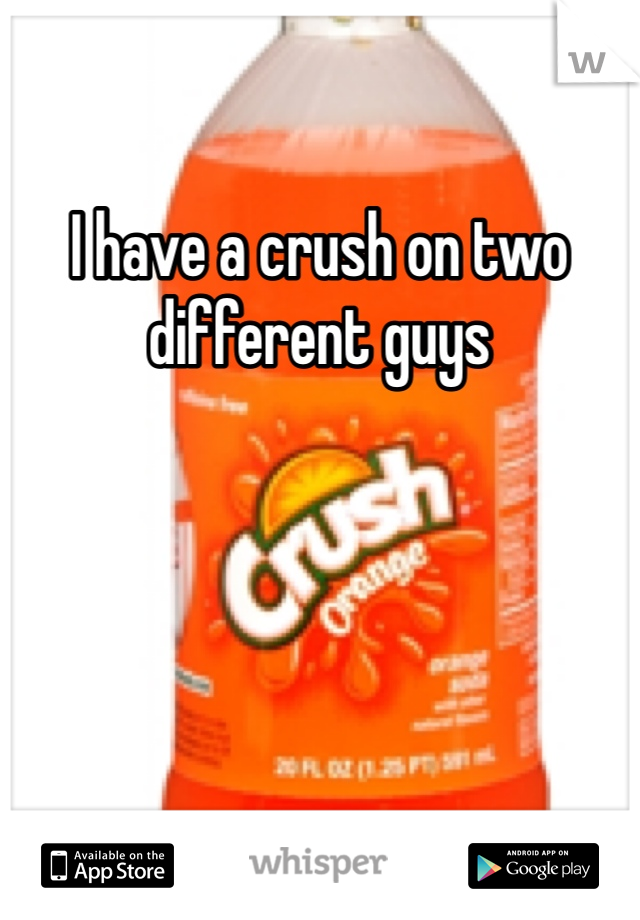 I have a crush on two different guys 