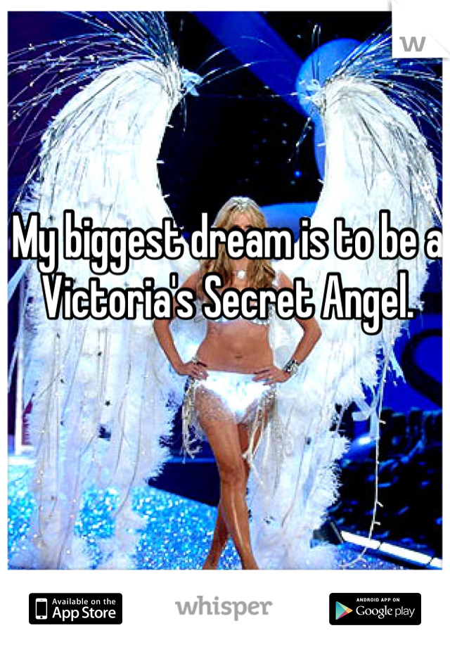 My biggest dream is to be a Victoria's Secret Angel. 