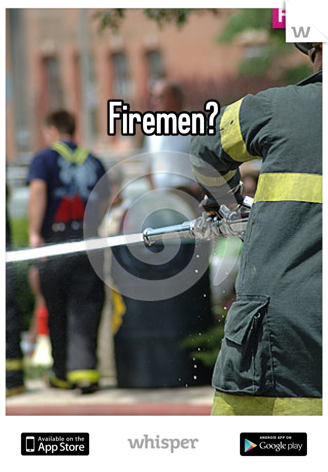 Firemen?