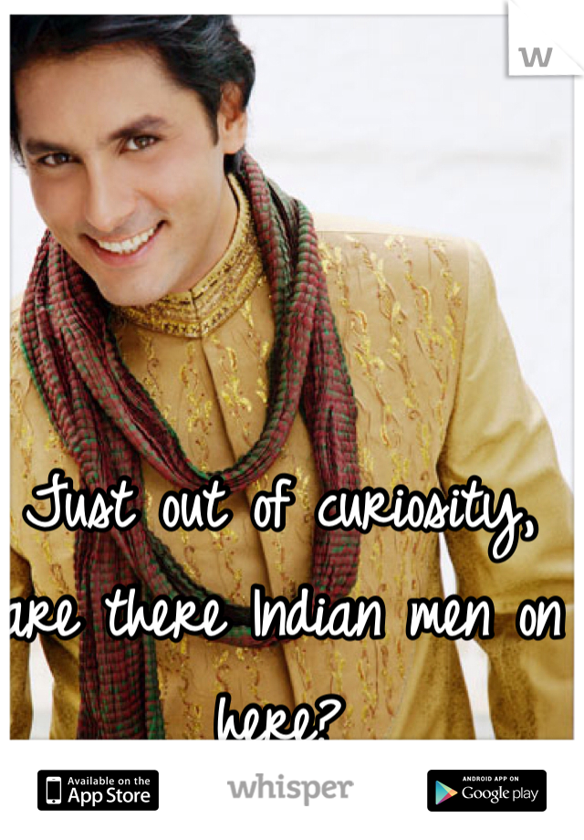 Just out of curiosity, are there Indian men on here? 