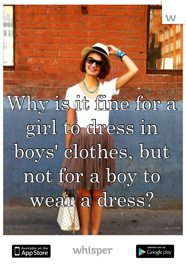 Why is it fine for a girl to dress in boys' clothes, but not for a boy to wear a dress?