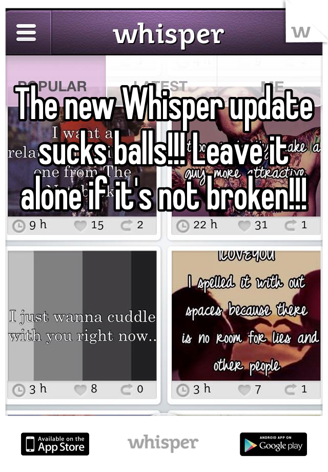 The new Whisper update sucks balls!!! Leave it alone if it's not broken!!!