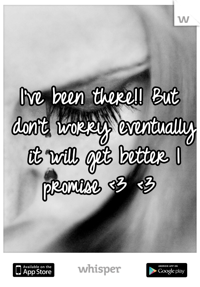 I've been there!! But don't worry eventually it will get better I promise <3 <3 
