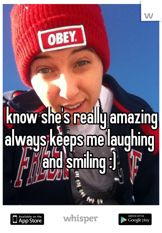I know she's really amazing always keeps me laughing and smiling :) 