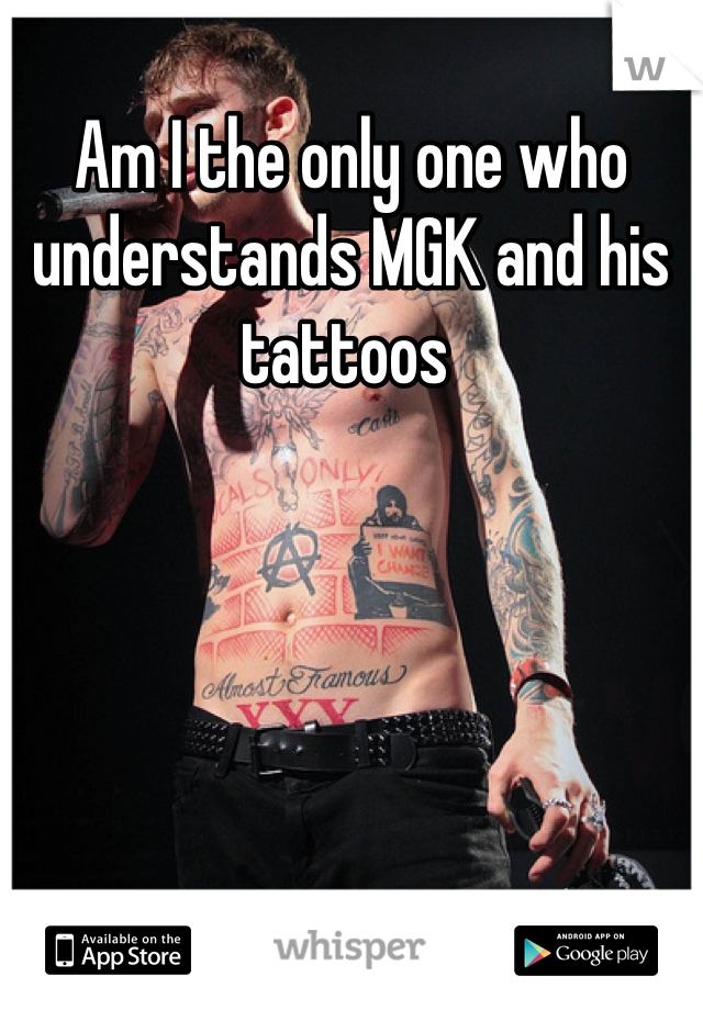 Am I the only one who understands MGK and his tattoos 