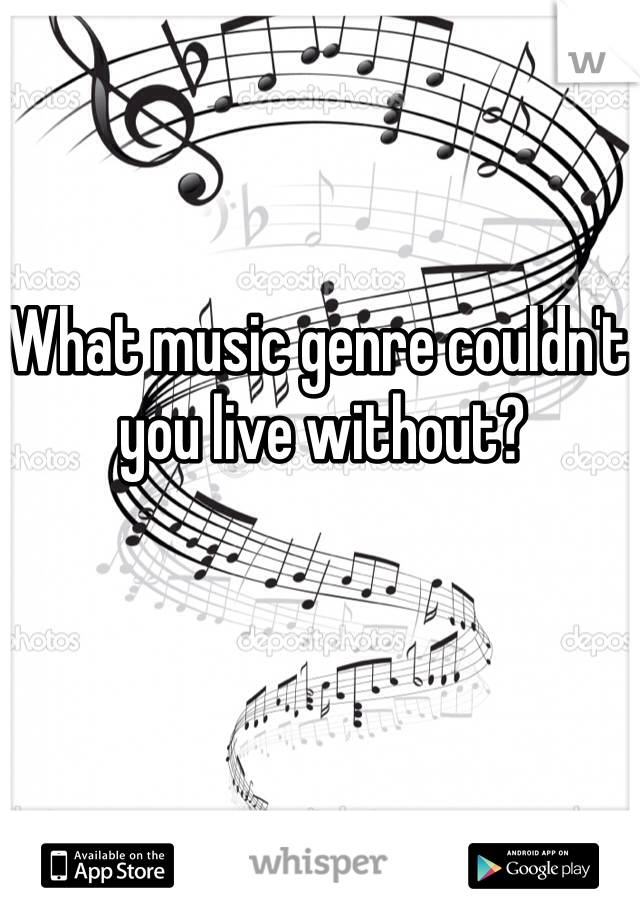 What music genre couldn't you live without? 