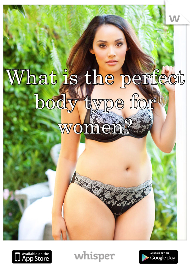 What is the perfect body type for women?