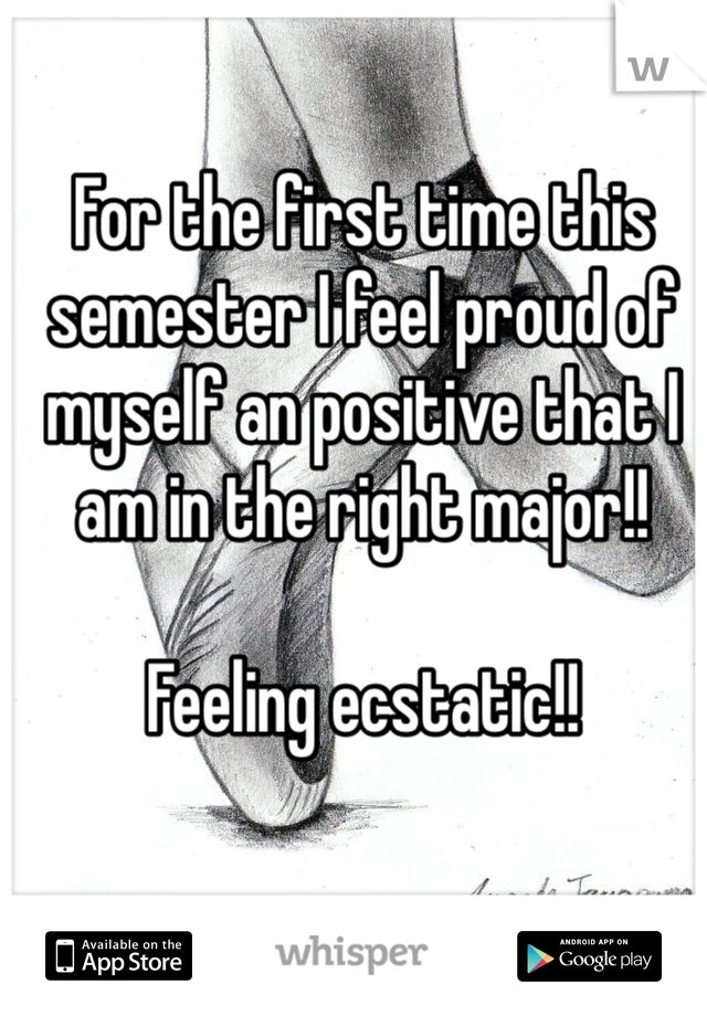 For the first time this semester I feel proud of myself an positive that I am in the right major!! 

Feeling ecstatic!!