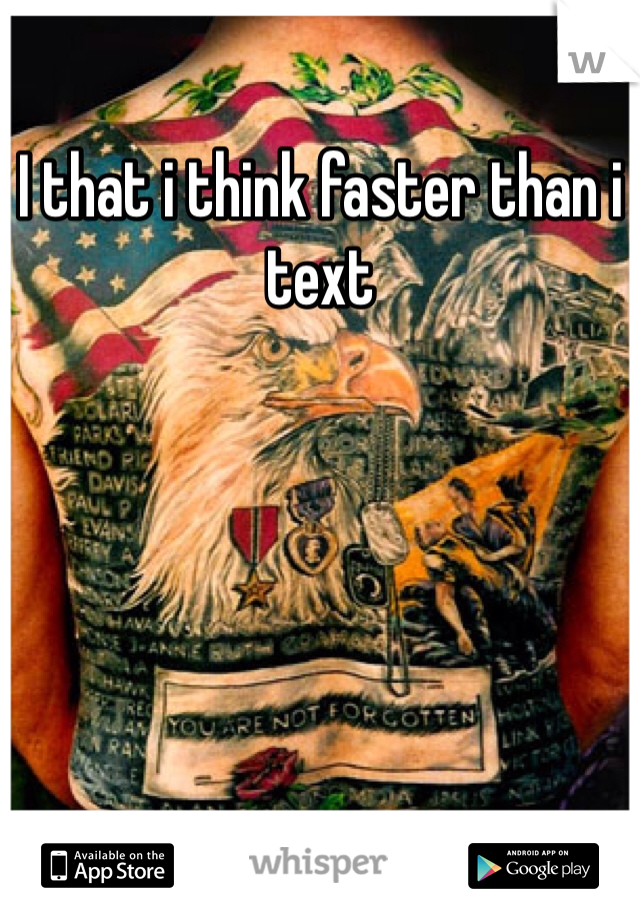 I that i think faster than i text