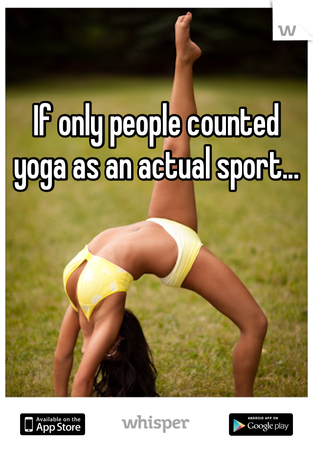 If only people counted yoga as an actual sport...