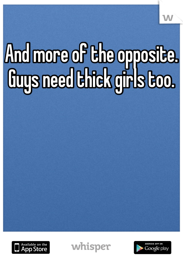 And more of the opposite. Guys need thick girls too.