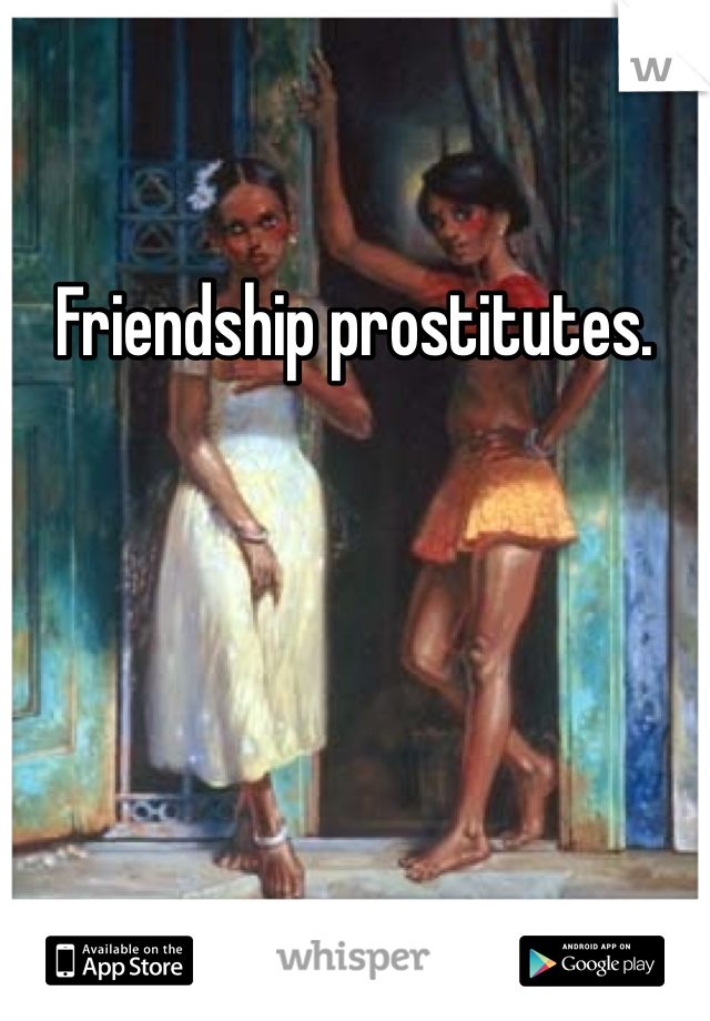 Friendship prostitutes. 
