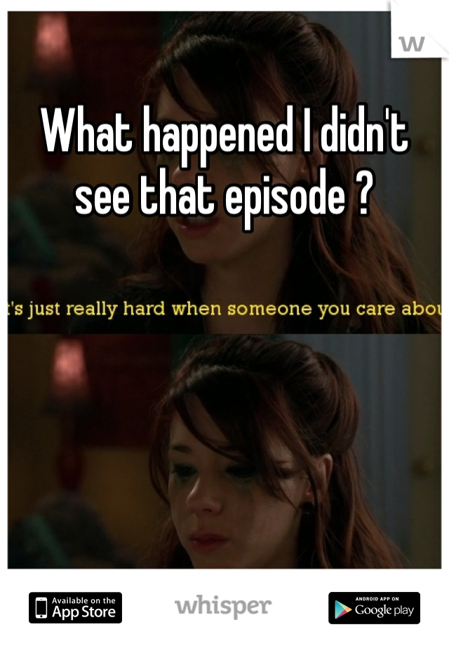 What happened I didn't see that episode ?