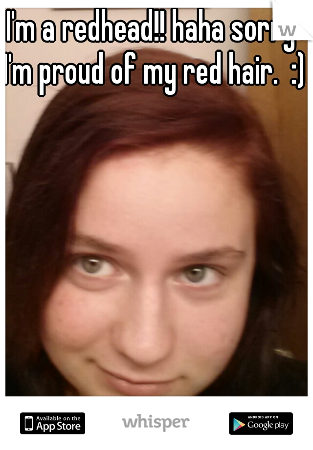 I'm a redhead!! haha sorry I'm proud of my red hair.  :)